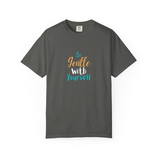 Be Gentle With Yourself T-Shirt — Inspirational Self-Care Tee