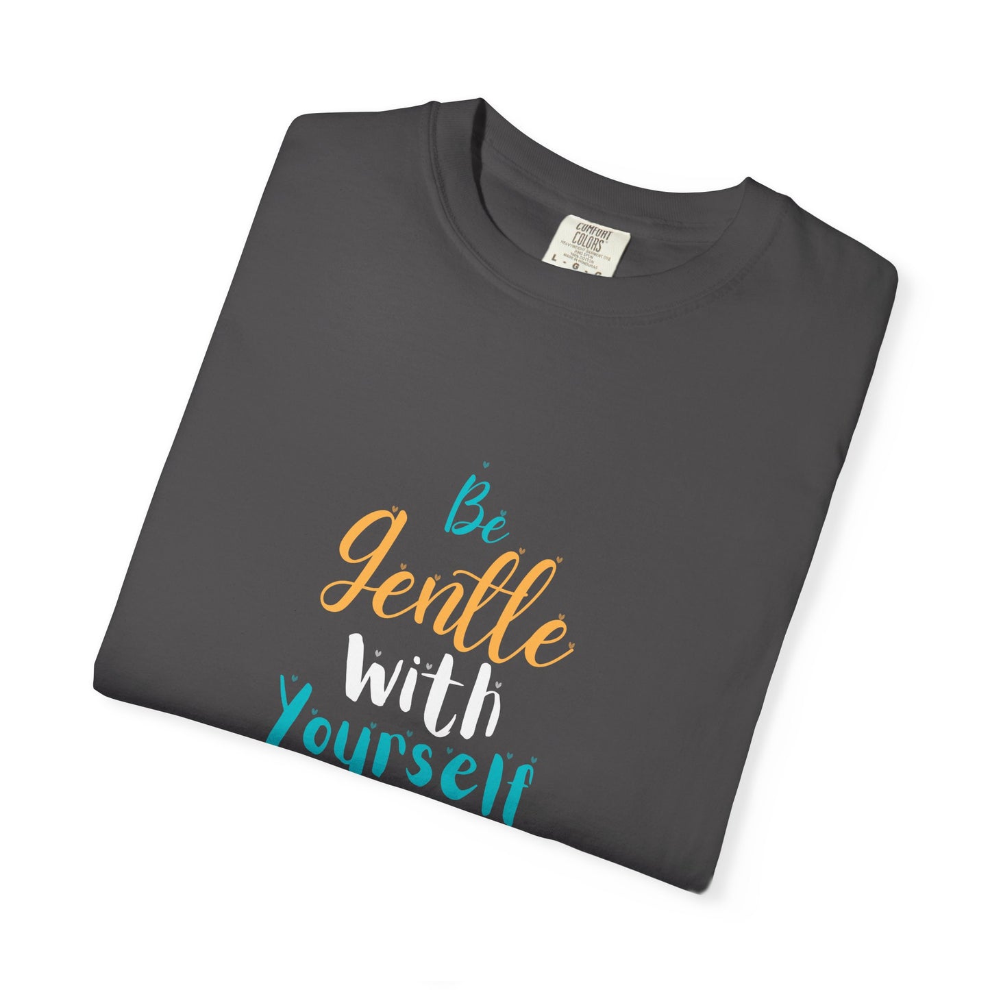Be Gentle With Yourself T-Shirt — Inspirational Self-Care Tee